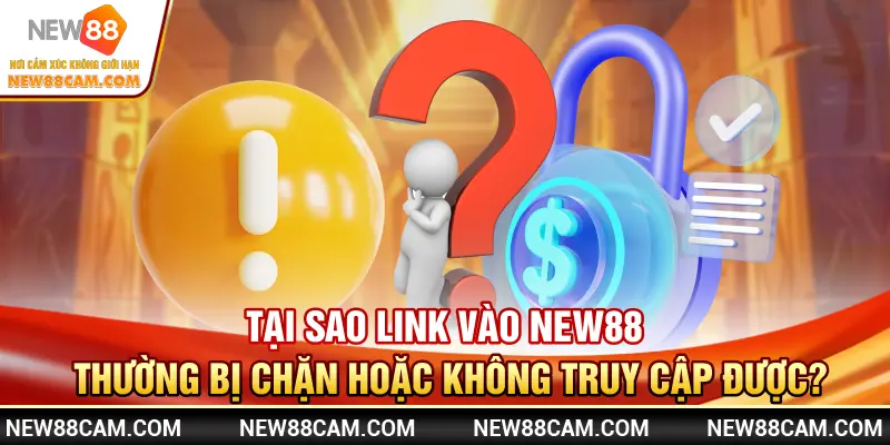 Tại sao link vào NEW88 thường bị chặn hoặc không truy cập được?