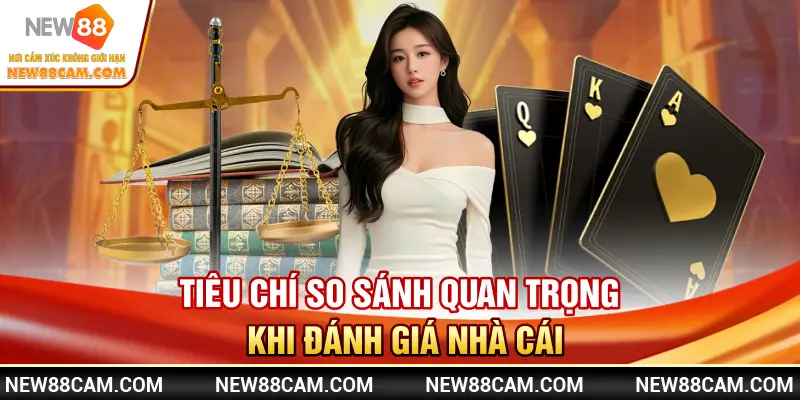 Tiêu chí so sánh quan trọng khi đánh giá nhà cái