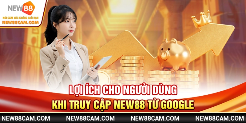 Liên Kết Google Đến New88 – Nâng Cao Trải Nghiệm Giải Trí 3 Lợi ích cho người dùng khi truy cập New88 từ Google